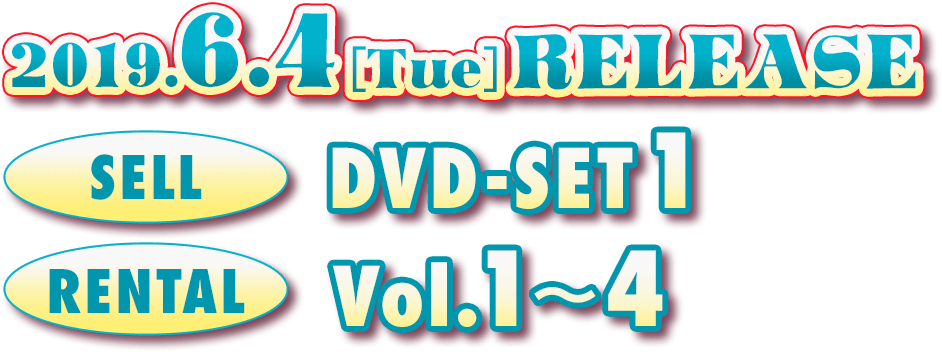 2019年6月4日(火)に「DVD SET1」と「レンタル Vol1〜4」がリリース。