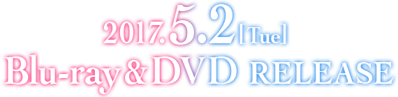 2017.5.2[Tue} Blu-ray&DVD RELEASE START！