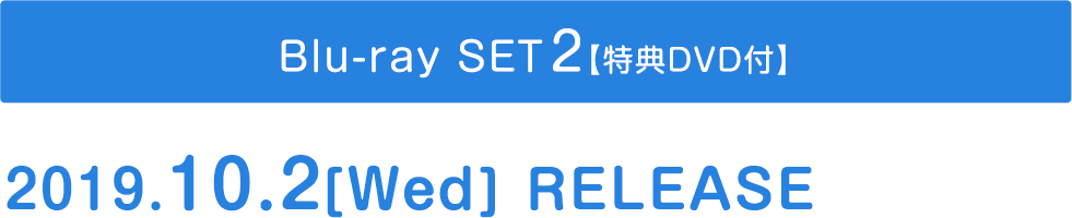 ◆Blu-ray SET2 【特典映像DVD付】2019.10.2[Wed] RELEASE