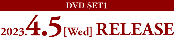 DVD-SET1 2023.4.5［Wed］ RELEASE