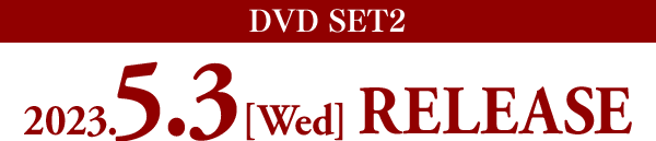 DVD-SET1 2023.5.3［Wed］ RELEASE