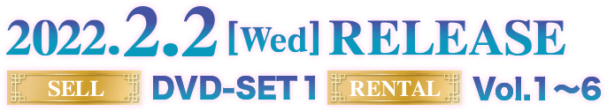 2021.2.2[Wed] RELEASE 【SELL】DVD SET1【RENTAL】Vol.1～6