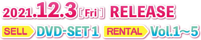 2021.12.3[Fri] RELEASE SELL DVD-SET 1　RENTAL vol.1～5